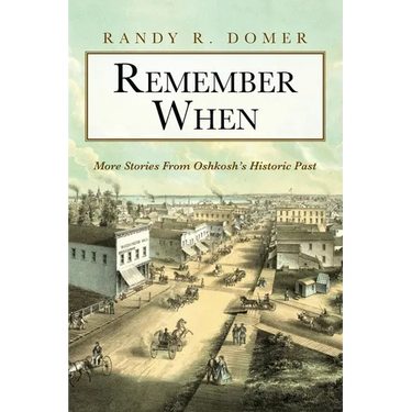 Remember When: More Stories From Oshkosh's Historic Past
