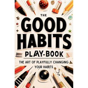 The Good Habits Playbook: The Art of Playfully Changing Your Habits (Good Habits Book)