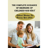 The Complete Guidance Of Bringing Up Children God Way: Biblical Wisdom For Raising Your Child: What Does The Bible Say About Raising Your Child