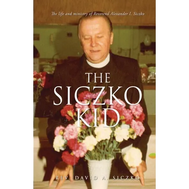 The Siczko Kid: The life and ministry of Reverend Alexander I. Siczko