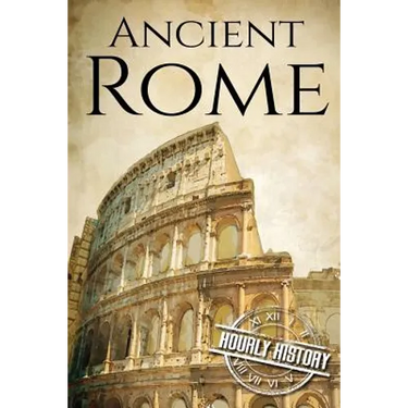 Ancient Rome: A History From Beginning to End