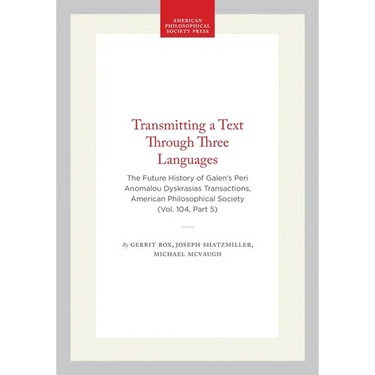 Transmitting a Text Through Three Languages: The Future History of Galen's Peri Anomalou Dyskrasias, Transactions, American Philosophical Society (Vol