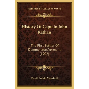 History Of Captain John Kathan: The First Settler Of Dummerston, Vermont (1902)