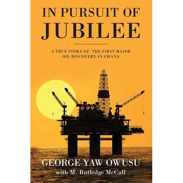 In Pursuit of Jubilee: A True Story of the First Major Oil Discovery in Ghana