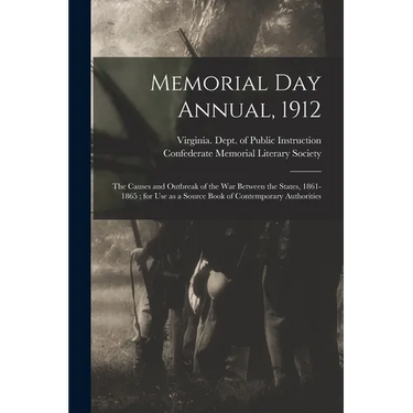 Memorial Day Annual, 1912: the Causes and Outbreak of the War Between the States, 1861-1865; for Use as a Source Book of Contemporary Authorities