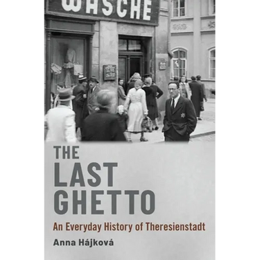 Last Ghetto: An Everyday History of Theresienstadt