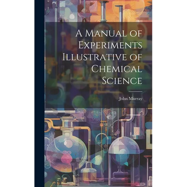 A Manual of Experiments Illustrative of Chemical Science