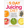The 5-Day Juicing Diet: A Plant-Based Program to Achieve Lasting Weight Loss & Long Term Health