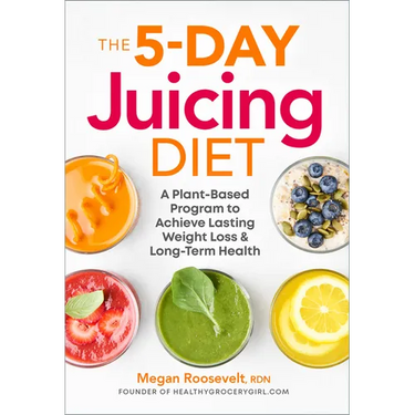 The 5-Day Juicing Diet: A Plant-Based Program to Achieve Lasting Weight Loss & Long Term Health
