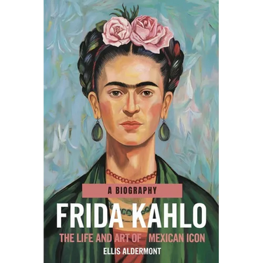 Frida Kahlo, A Biography: The Life and Art of a Mexican Icon