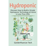 Hydroponic: Discover How to Build a Simple Hydroponic Technology at Home in Less Than 24hr