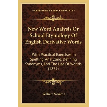 New Word Analysis Or School Etymology Of English Derivative Words: With Practical Exercises In Spelling, Analyzing, Defining Synonyms, And The Use Of