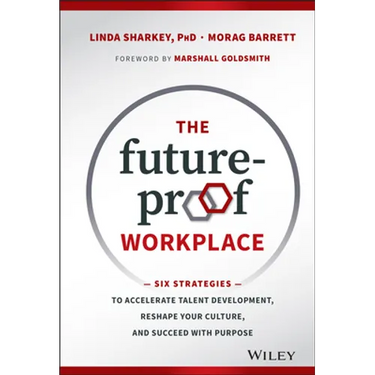The Future-Proof Workplace: Six Strategies to Accelerate Talent Development, Reshape Your Culture, and Succeed with Purpose