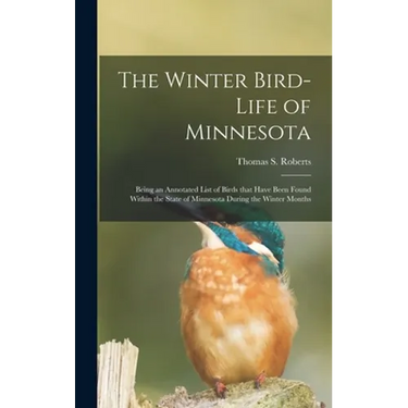 The Winter Bird-life of Minnesota; Being an Annotated List of Birds That Have Been Found Within the State of Minnesota During the Winter Months
