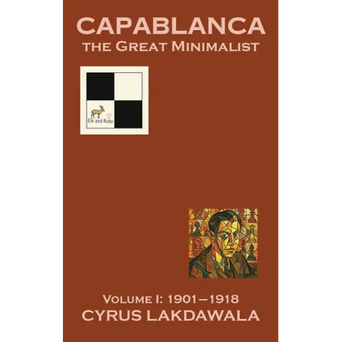 Capablanca the Great Minimalist - Volume I: 1901-1918