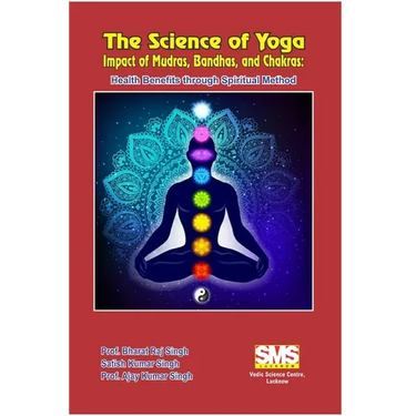 The Science of Yoga - Impact of Mudras, Bandhas, and Chakras: Health Benefits through Spiritual Method