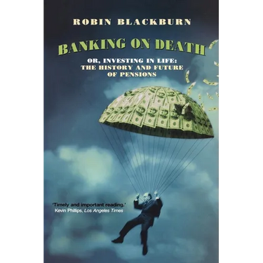 Banking on Death: Or, Investing in Life: The History and Future of Pensions