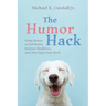 The Humor Hack: Using Humor to Feel Better, Increase Resilience, and (Yes) Enjoy Your Work