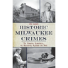 Historic Milwaukee Crimes: The Vengeful Seamstress, the Absconding Alderman & More