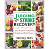 Juicing For Stroke Recovery: Easy Recipes For Regaining Strength And Brain Memory.