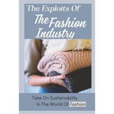 The Exploits Of The Fashion Industry: Take On Sustainability In The World Of Fashion