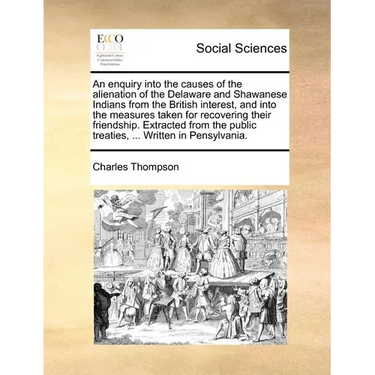 An enquiry into the causes of the alienation of the Delaware and Shawanese Indians from the British interest, and into the measures taken for recoveri