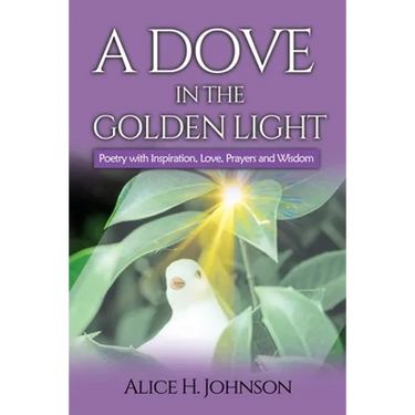 A Dove in the Golden Light: Poetry with Inspiration, Love, Prayers and Wisdom