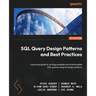 SQL Query Design Patterns and Best Practices: A practical guide to writing readable and maintainable SQL queries using its design patterns
