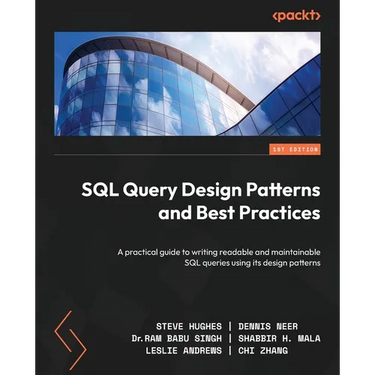 SQL Query Design Patterns and Best Practices: A practical guide to writing readable and maintainable SQL queries using its design patterns