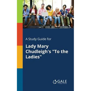 A Study Guide for Lady Mary Chudleigh's "To the Ladies"
