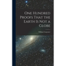 One Hundred Proofs That the Earth is Not a Globe