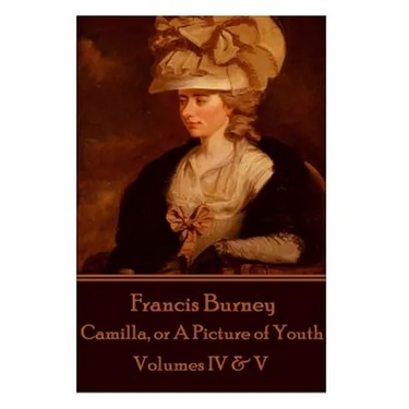 Frances Burney - Camilla, or A Picture of Youth: Volumes IV & V