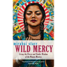 Wild Mercy: Living the Fierce and Tender Wisdom of the Women Mystics