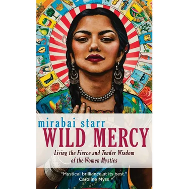 Wild Mercy: Living the Fierce and Tender Wisdom of the Women Mystics