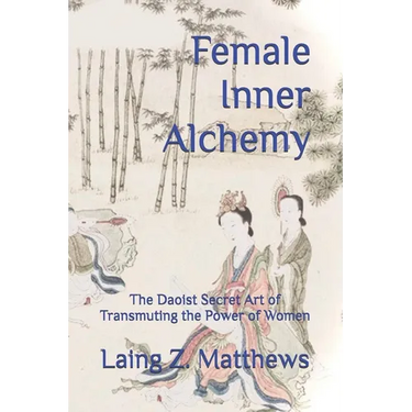 Female Inner Alchemy: The Daoist Secret Art of Transmuting the Power of Women
