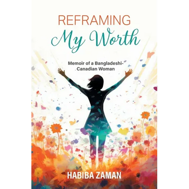 Reframing My Worth: Memoir of a Bangladeshi-Canadian Woman