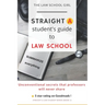 Straight A Student's Guide To Law School: 8 Unconventional secrets that professors will not tell you