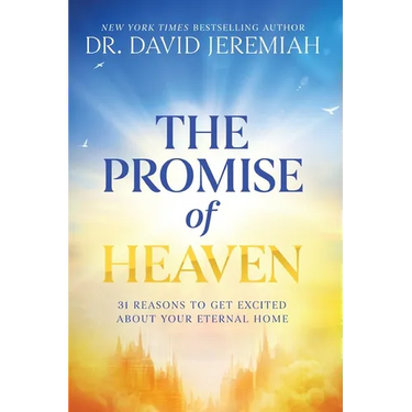 The Promise of Heaven: 31 Reasons to Get Excited About Your Eternal Home