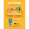 Dog Breed Guide For Beginners: A Concise Analysis Of 50 Dog Breeds (Including Size, Temperament, Ease of Training, Exercise Needs and Much More!)