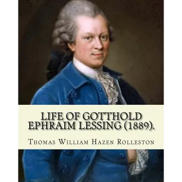 Life of Gotthold Ephraim Lessing (1889). By: T. W. Rolleston, and By: John Parker Anderson (1841-1925): Gotthold Ephraim Lessing (22 January 1729 - 15