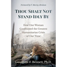 Thou Shalt Not Stand Idly By: How One Woman Confronted the Greatest Humanitarian Crisis of Our Time