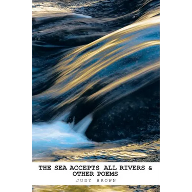 The Sea Accepts All Rivers & other poems