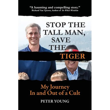 Stop The Tall Man, Save The Tiger: My Journey In and Out of a Cult
