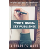 Write Quick. Get Published: 127 Practical Tips to Boost Your Published Output. Creative Writing Without the Hard Labour