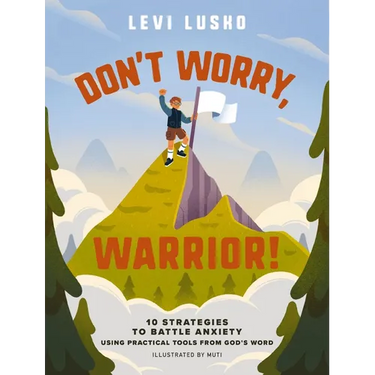 Don't Worry, Warrior!: 10 Strategies to Battle Anxiety Using Practical Tools from God's Word