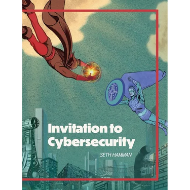 Invitation to Cybersecurity: Cybersecurity for Beginners Easy to Read and Comprehensive Introduction to Cybersecurity Cybersecurity from the Ground Up