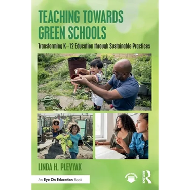 Teaching Towards Green Schools: Transforming K-12 Education Through Sustainable Practices