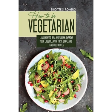 How to Be Vegetrian: Learn How to Be Vegetarian. Improve your Lifestyle with These Simple Recipes.