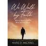 We Walk by Faith: How to Believe God to Meet All Your Needs
