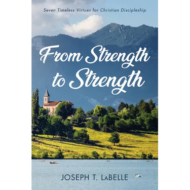 From Strength to Strength: Seven Timeless Virtues for Christian Discipleship